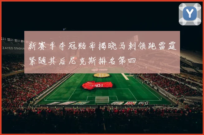 新赛季夺冠赔率揭晓马刺领跑雷霆紧随其后尼克斯排名第四