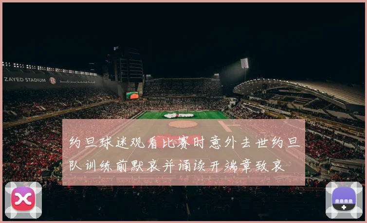约旦球迷观看比赛时意外去世约旦队训练前默哀并诵读开端章致哀