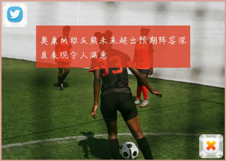奥康纳称灰熊未来超出预期阵容深度表现令人满意